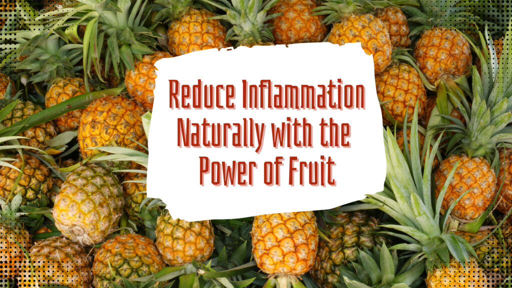 Reduce Inflammation Naturally with the Power of Fruit